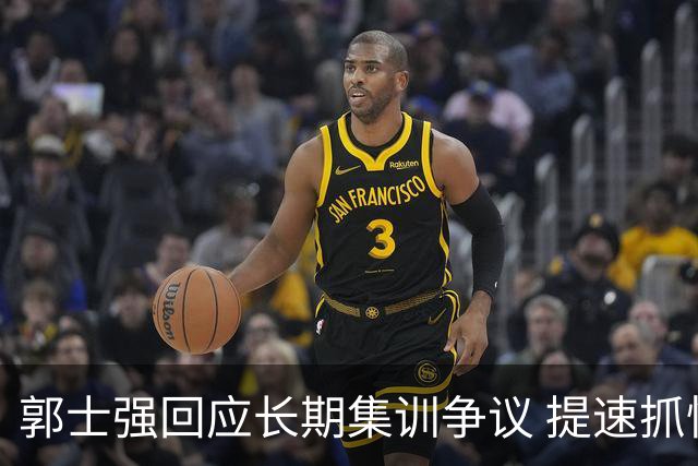 郭士强回应长期集训争议 提速抓快攻成备战重点